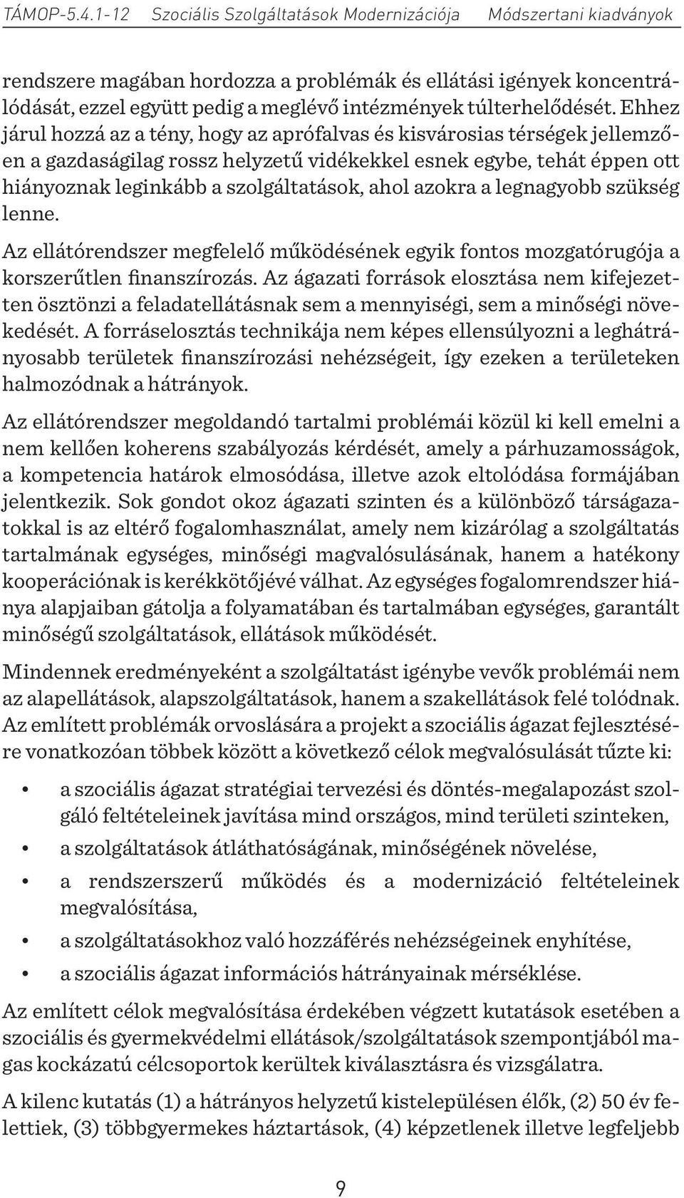 azokra a legnagyobb szükség lenne. Az ellátórendszer megfelelő működésének egyik fontos mozgatórugója a korszerűtlen finanszírozás.