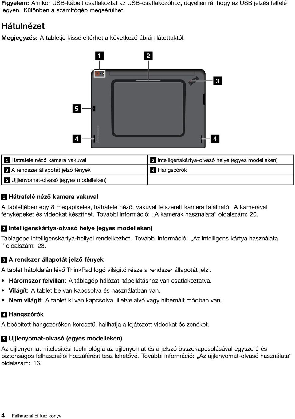 1 Hátrafelé néző kamera vakuval 2 Intelligenskártya-olvasó helye (egyes modelleken) 3 A rendszer állapotát jelző fények 4 Hangszórók 5 Ujjlenyomat-olvasó (egyes modelleken) 1 Hátrafelé néző kamera