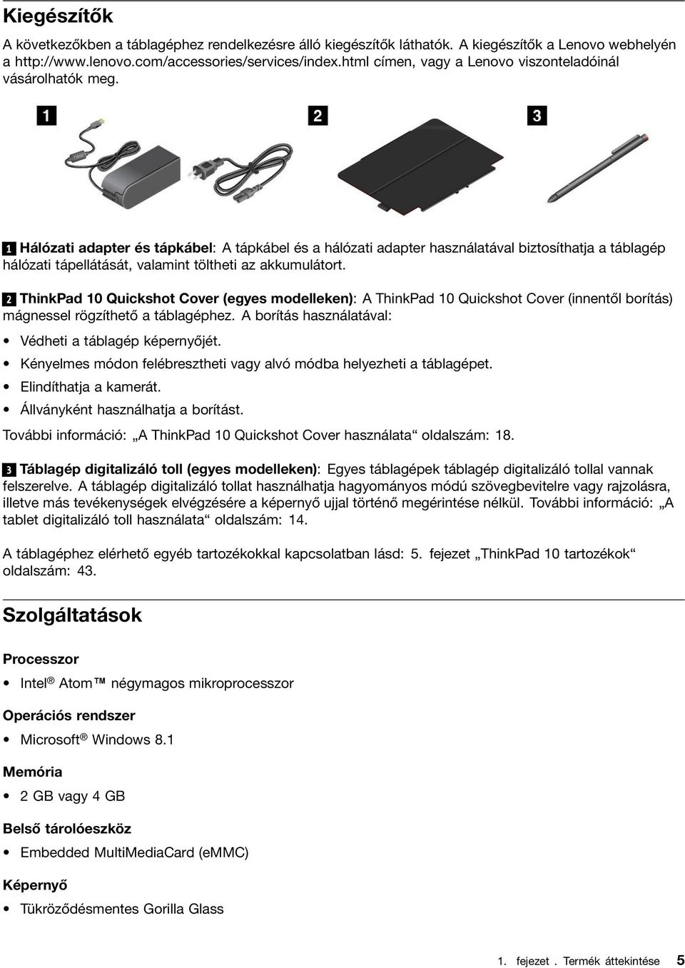 1 Hálózati adapter és tápkábel: A tápkábel és a hálózati adapter használatával biztosíthatja a táblagép hálózati tápellátását, valamint töltheti az akkumulátort.