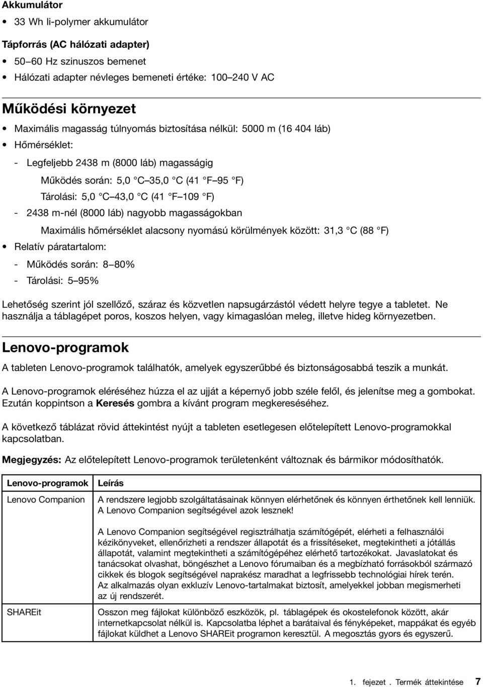 láb) nagyobb magasságokban Maximális hőmérséklet alacsony nyomású körülmények között: 31,3 C (88 F) Relatív páratartalom: - Működés során: 8 80% - Tárolási: 5 95% Lehetőség szerint jól szellőző,