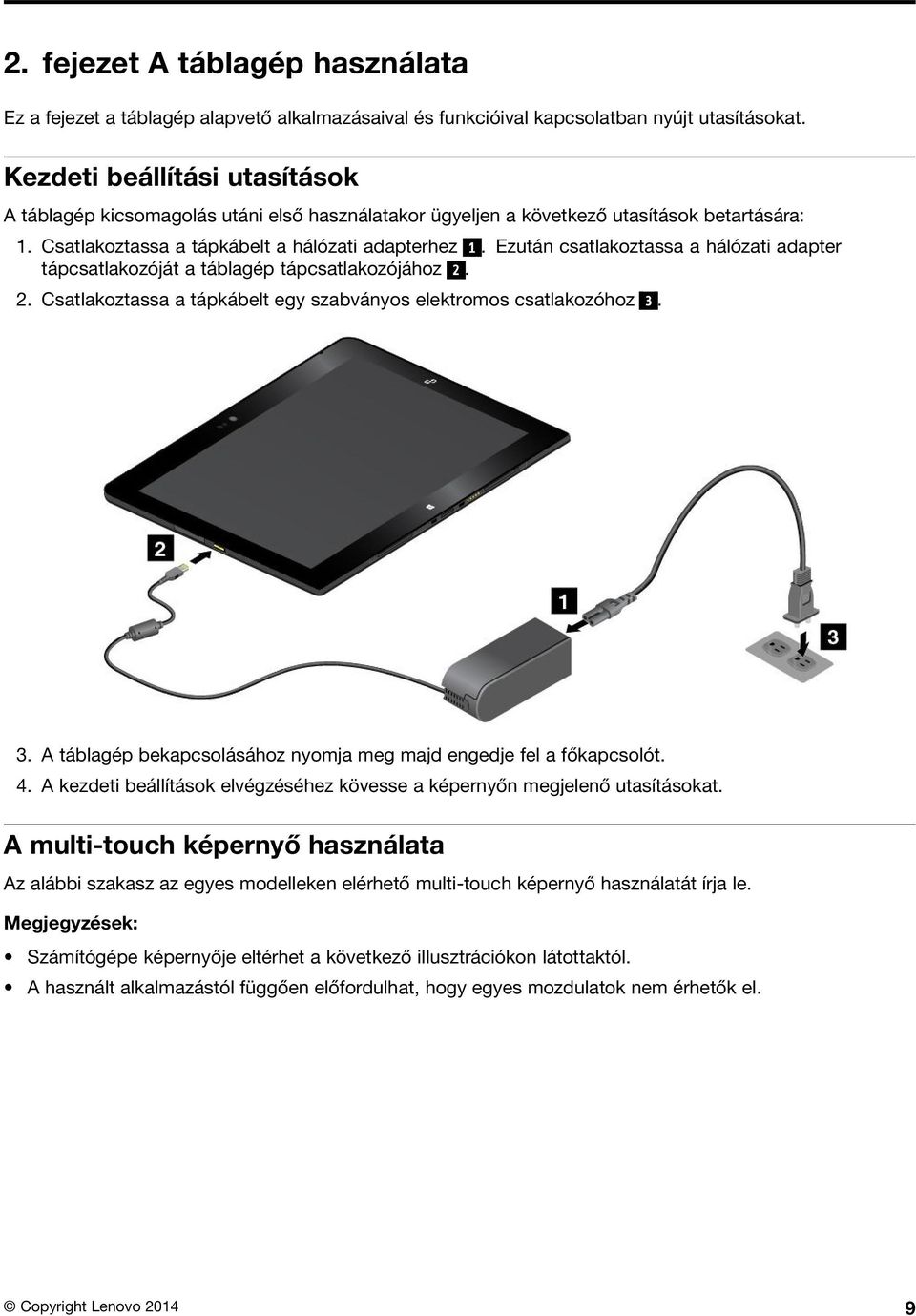 Ezután csatlakoztassa a hálózati adapter tápcsatlakozóját a táblagép tápcsatlakozójához 2. 2. Csatlakoztassa a tápkábelt egy szabványos elektromos csatlakozóhoz 3.