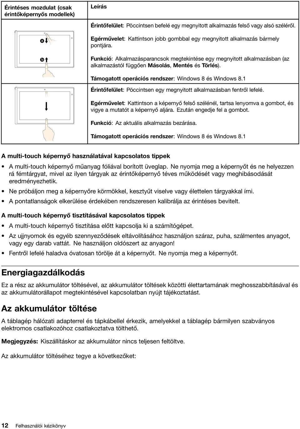 Funkció: Alkalmazásparancsok megtekintése egy megnyitott alkalmazásban (az alkalmazástól függően Másolás, Mentés és Törlés). Támogatott operációs rendszer: Windows 8 és Windows 8.