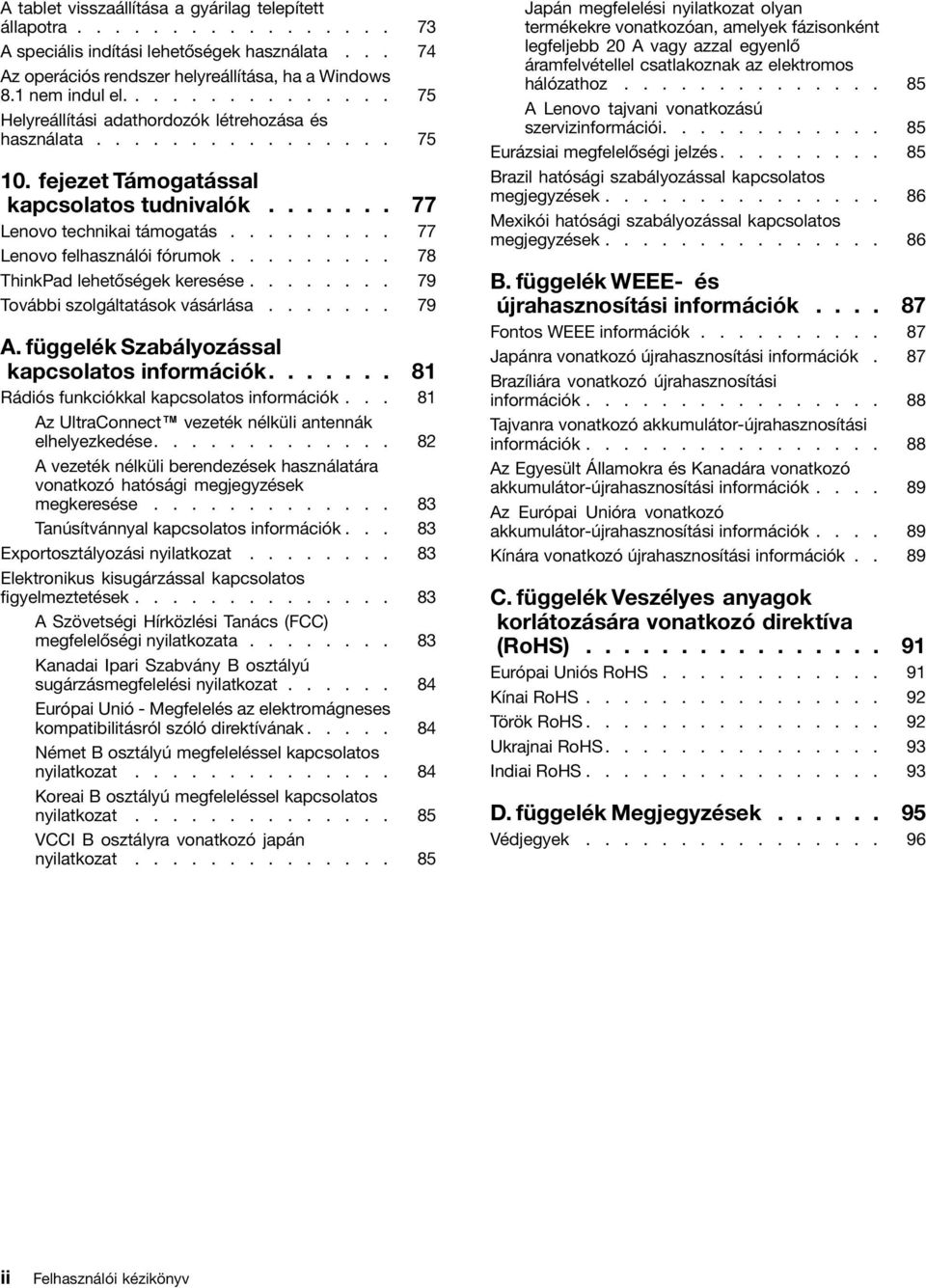 ........ 77 Lenovo felhasználói fórumok......... 78 ThinkPad lehetőségek keresése........ 79 További szolgáltatások vásárlása....... 79 A. függelék Szabályozással kapcsolatos információk.