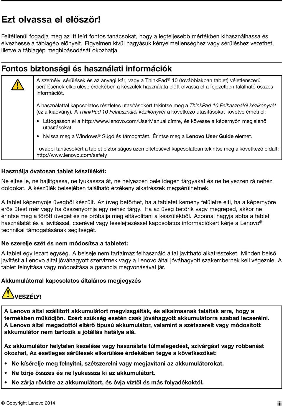 Fontos biztonsági és használati információk A személyi sérülések és az anyagi kár, vagy a ThinkPad 10 (továbbiakban tablet) véletlenszerű sérülésének elkerülése érdekében a készülék használata előtt