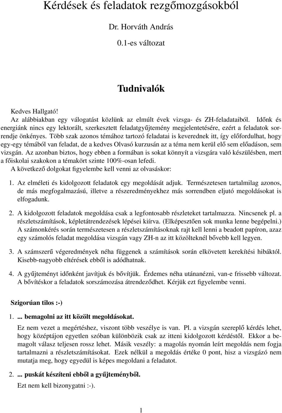 Több szak azonos témához tartozó feladatai is keverednek itt, így előfordulhat, hogy egy-egy témából van feladat, de a kedves Olvasó kurzusán az a téma nem kerül elő sem előadáson, sem vizsgán.