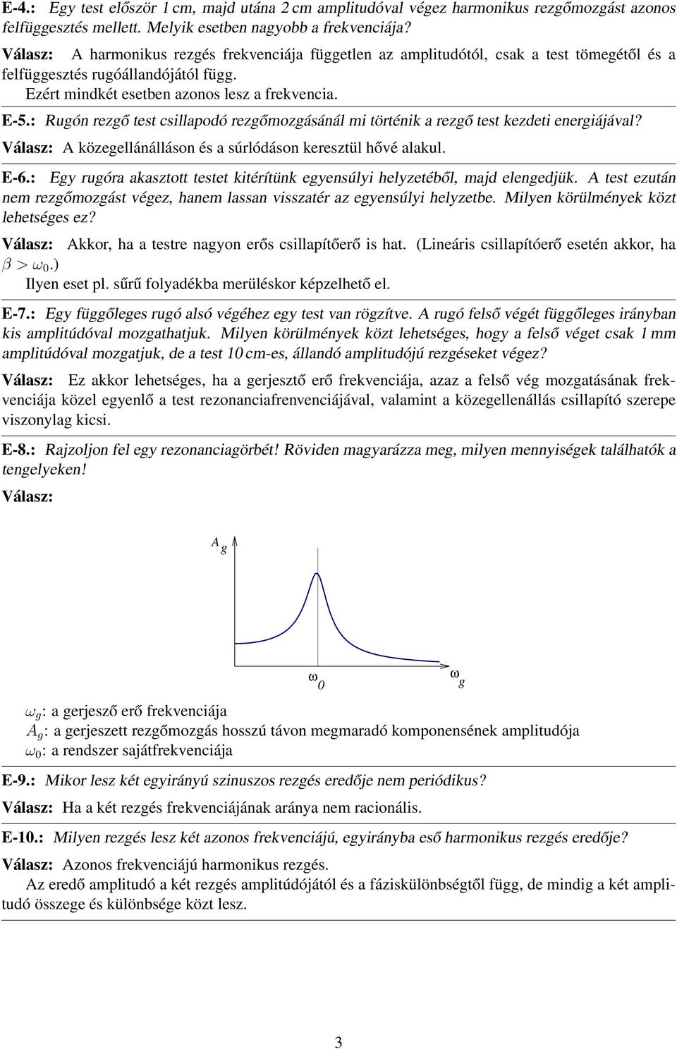 : Rugón rezgő test csillapodó rezgőmozgásánál mi történik a rezgő test kezdeti energiájával? Válasz: A közegellánálláson és a súrlódáson keresztül hővé alakul. E-6.