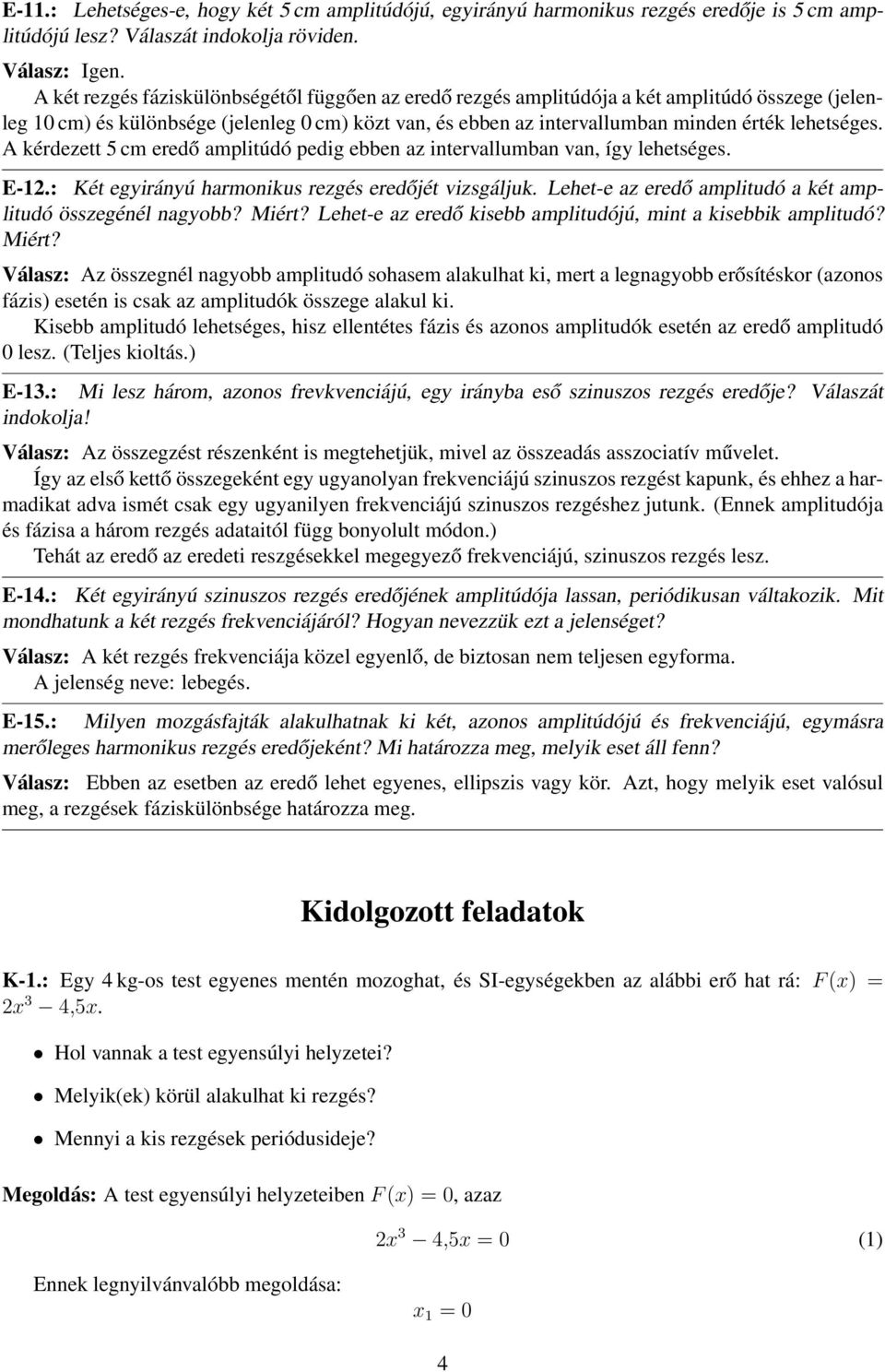 A kérdezett 5 cm eredő amplitúdó pedig ebben az intervallumban van, így lehetséges. E-12.: Két egyirányú harmonikus rezgés eredőjét vizsgáljuk.