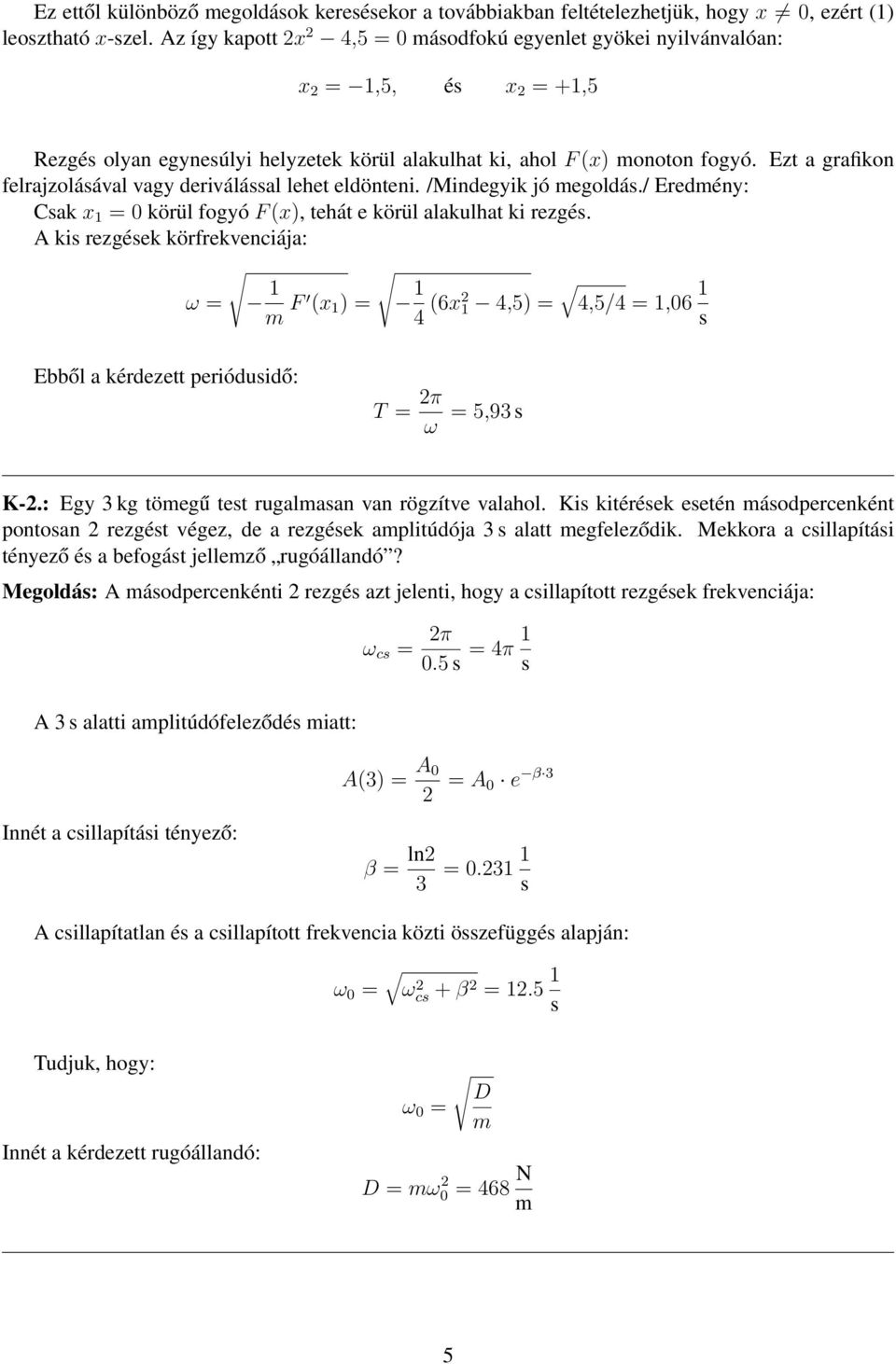 Ezt a grafikon felrajzolásával vagy deriválással lehet eldönteni. /Mindegyik jó megoldás./ Eredmény: Csak x 1 = 0 körül fogyó F (x), tehát e körül alakulhat ki rezgés.