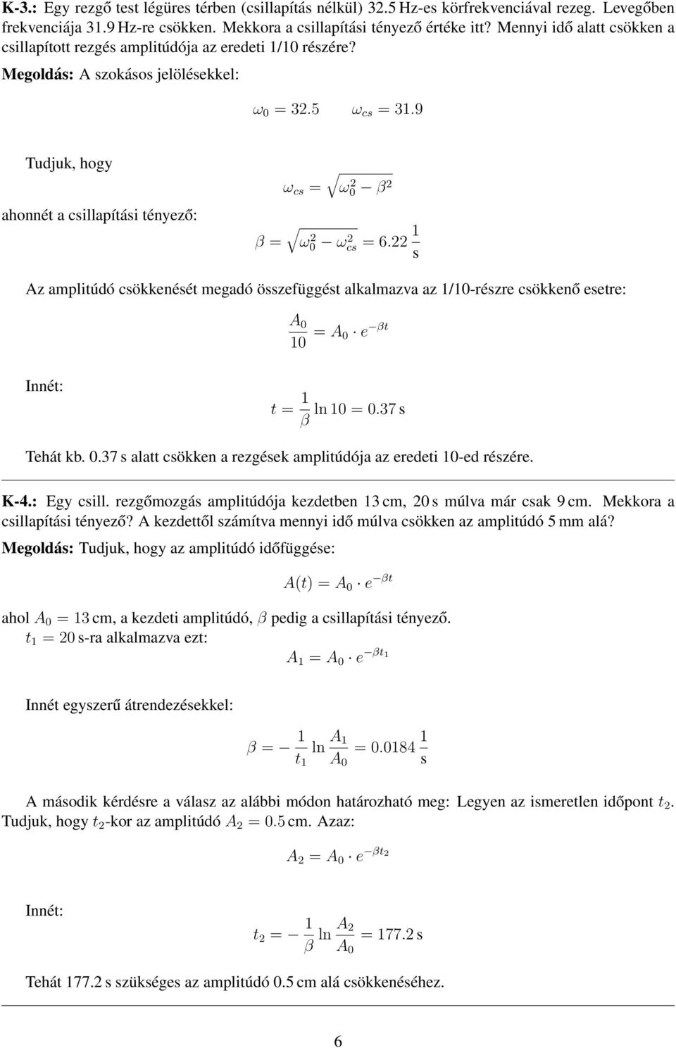 9 Tudjuk, hogy ahonnét a csillapítási tényező: β = ω cs = ω 2 0 β 2 ω 2 0 ω 2 cs = 6.