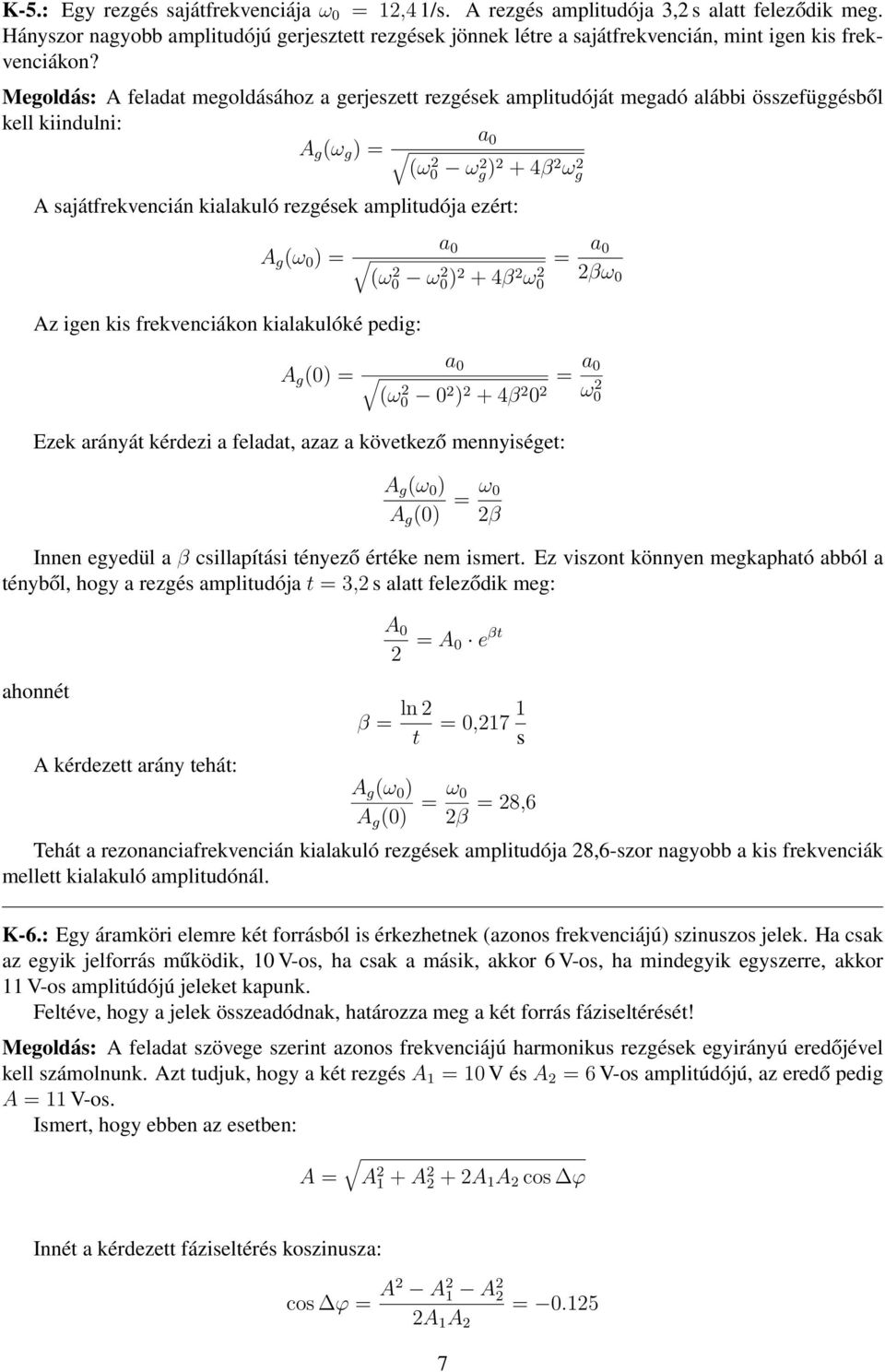 Megoldás: A feladat megoldásához a gerjeszett rezgések amplitudóját megadó alábbi összefüggésből kell kiindulni: a 0 A g (ω g ) = (ω 2 0 ω 2 g) 2 + 4β 2 ω 2 g A sajátfrekvencián kialakuló rezgések