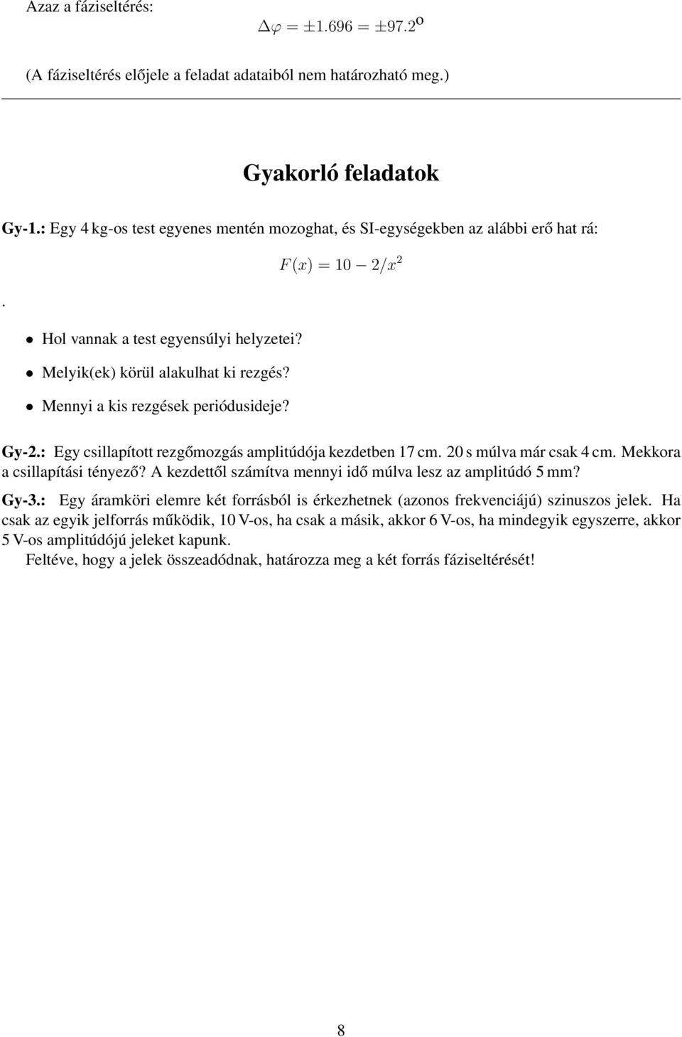 Mennyi a kis rezgések periódusideje? Gy-2.: Egy csillapított rezgőmozgás amplitúdója kezdetben 17 cm. 20 s múlva már csak 4 cm. Mekkora a csillapítási tényező?