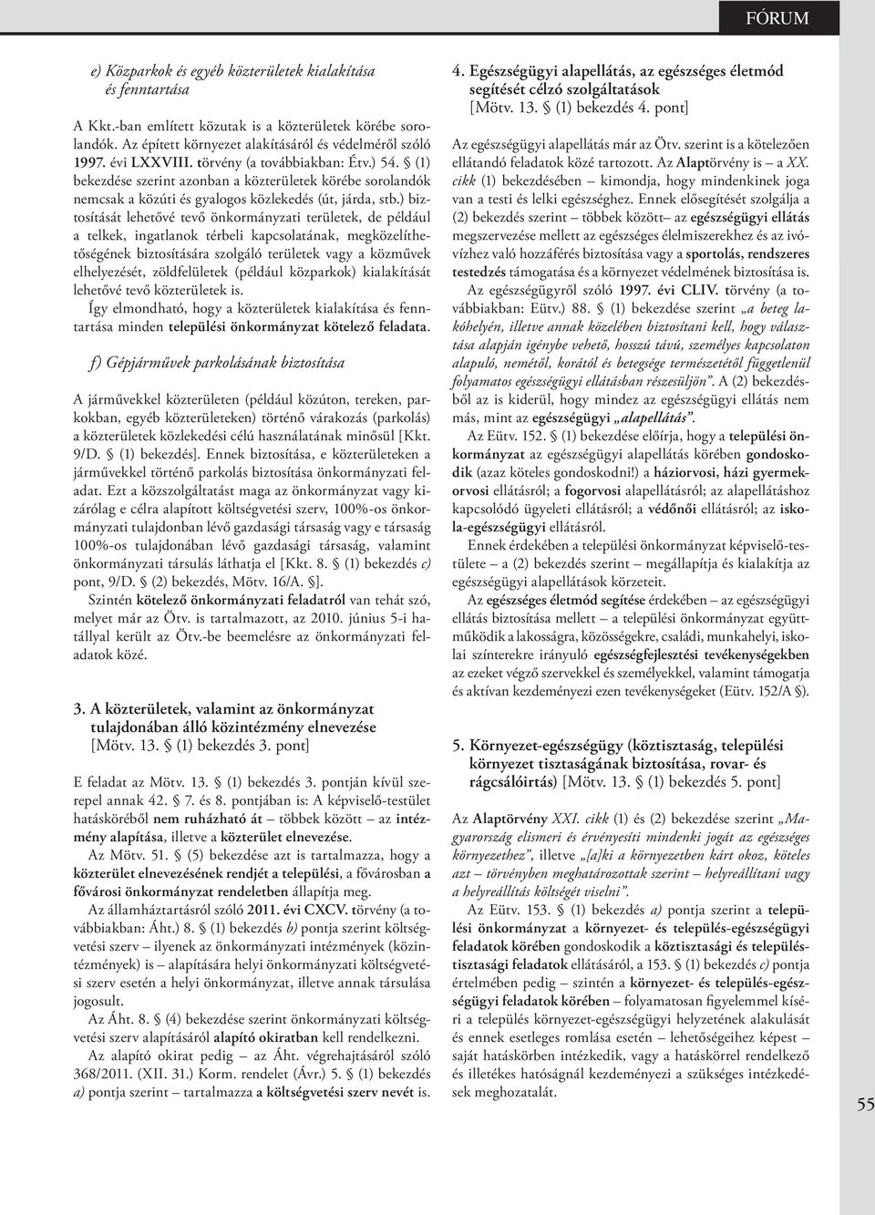 ) biztosítását lehetővé tevő önkormányzati területek, de például a telkek, ingatlanok térbeli kapcsolatának, megközelíthetőségének biztosítására szolgáló területek vagy a közművek elhelyezését,