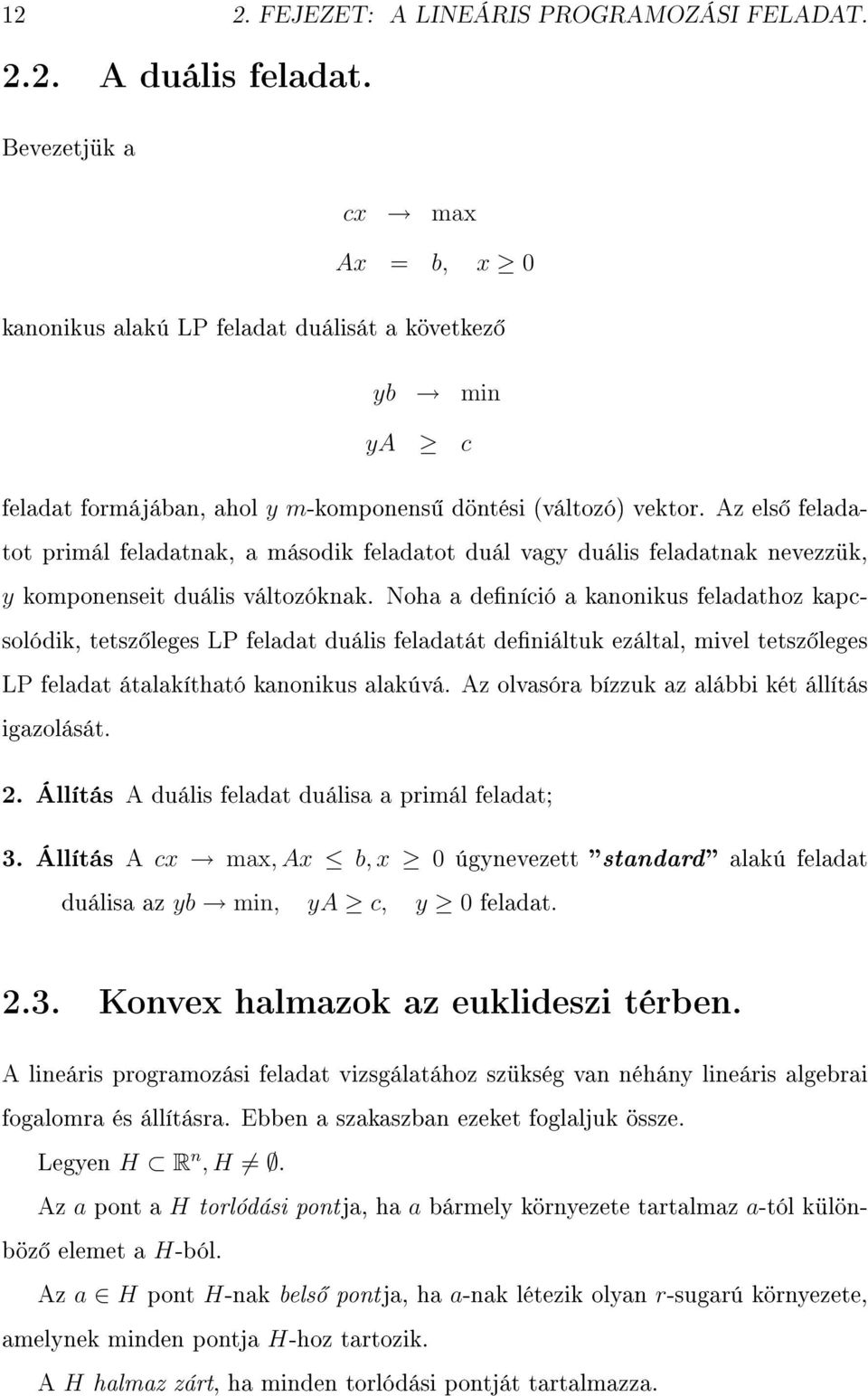 Az els feladatot primál feladatnak, a második feladatot duál vagy duális feladatnak nevezzük, y komponenseit duális változóknak.