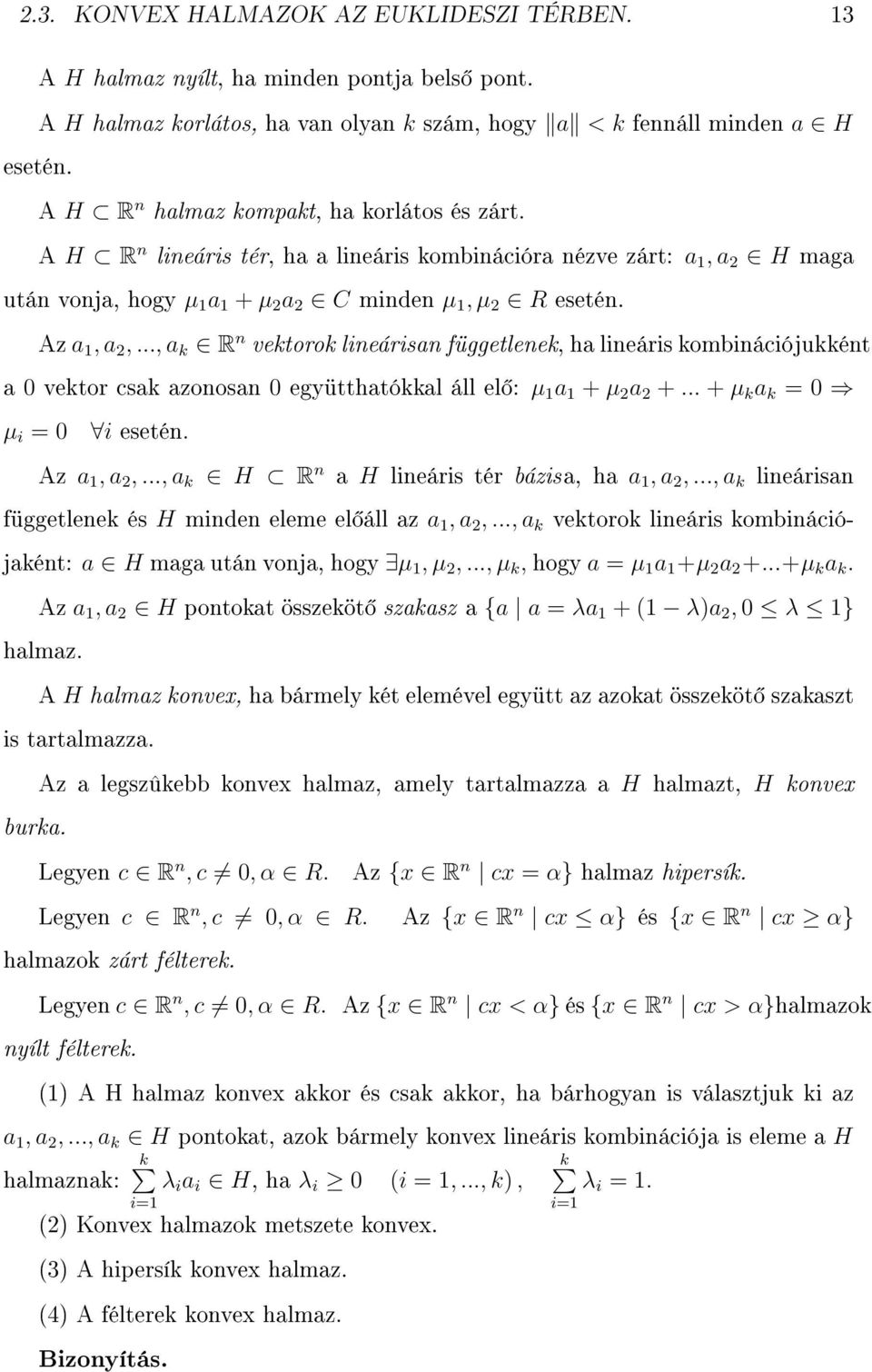 .., a k R n vektorok lineárisan függetlenek, halineáriskombinációjukként a 0 vektor csak azonosan 0 együtthatókkal áll el : µ 1 a 1 + µ 2 a 2 +... + µ k a k = 0 µ i = 0 i esetén. Az a 1, a 2,.