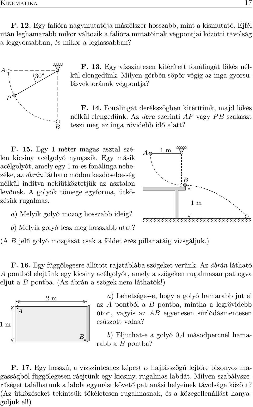 Milyen görbén söpör végig az inga gyorsulásvektorának végpontja? F. 14. Fonálingát derékszögben kitérítünk, majd lökés nélkül elengedünk.