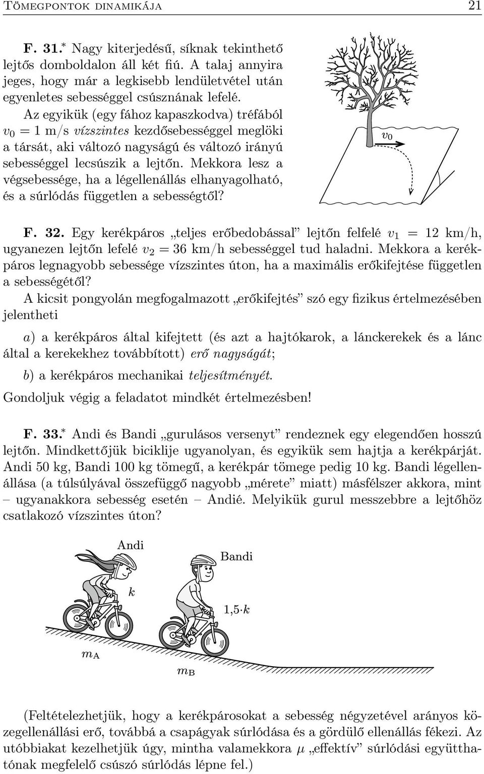 Az egyikük (egy fához kapaszkodva) tréfából v 0 = 1 m/s vízszintes kezdősebességgel meglöki a társát, aki változó nagyságú és változó irányú sebességgel lecsúszik a lejtőn.