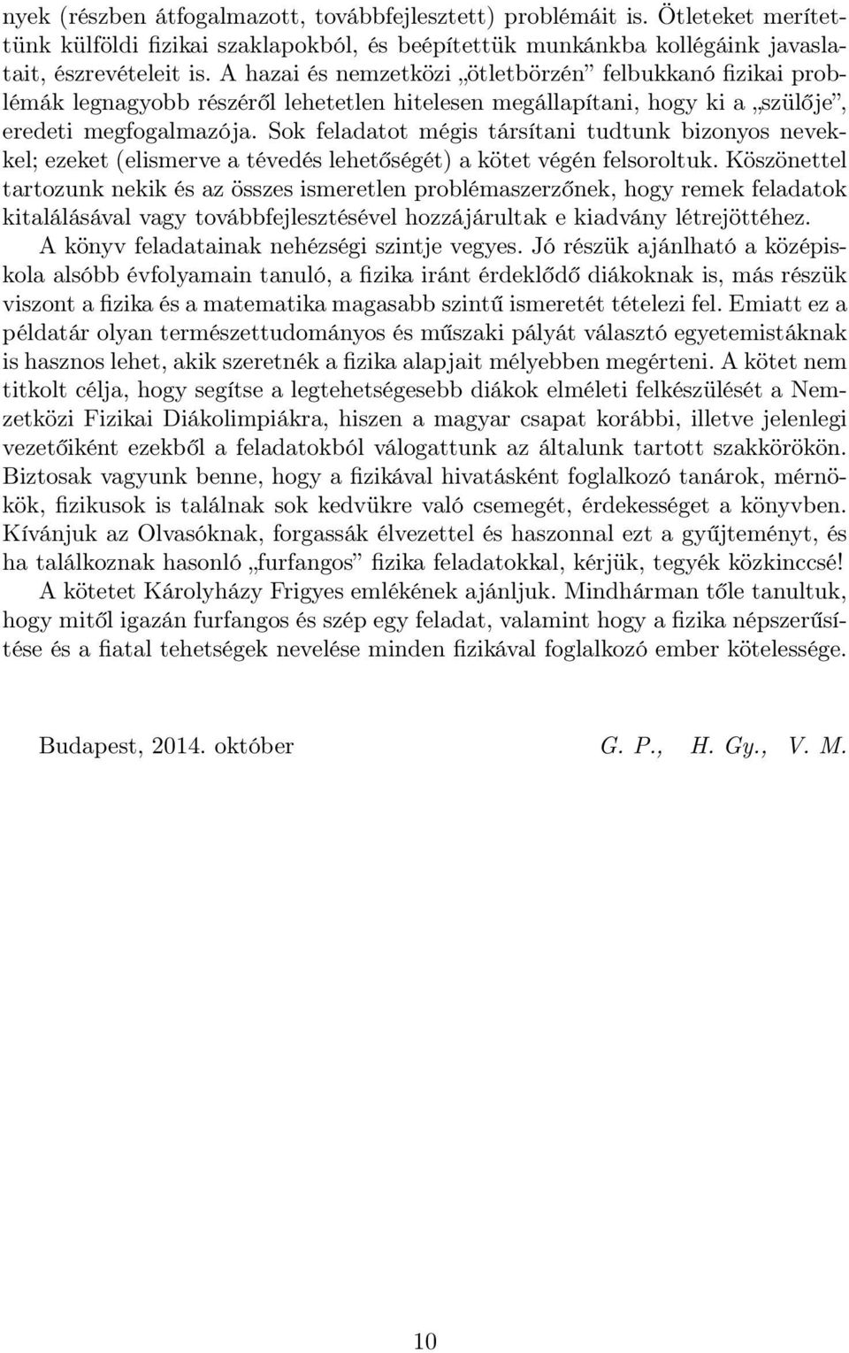 Sok feladatot mégis társítani tudtunk bizonyos nevekkel; ezeket (elismerve a tévedés lehetőségét) a kötet végén felsoroltuk.