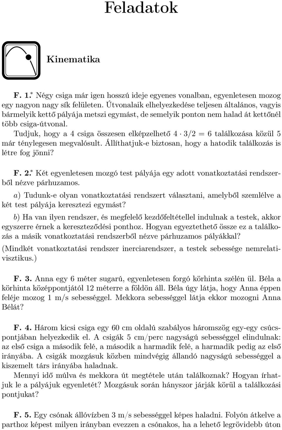 Tudjuk, hogy a 4 csiga összesen elképzelhető 4 3/2 = 6 találkozása közül 5 már ténylegesen megvalósult. Állíthatjuk-e biztosan, hogy a hatodik találkozás is létre fog jönni? F. 2.