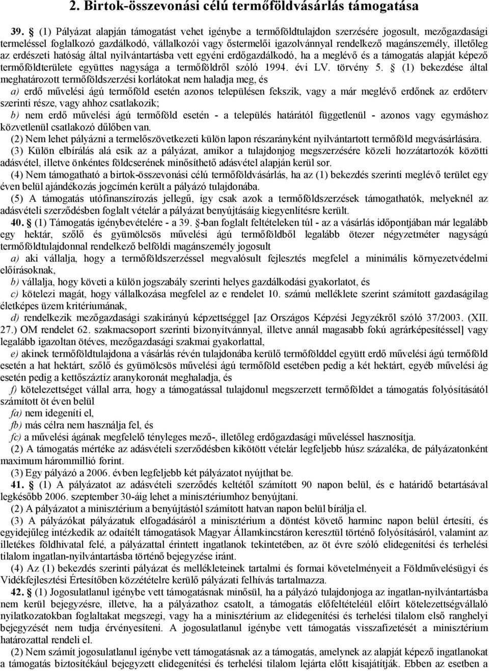 magánszemély, illetőleg az erdészeti hatóság által nyilvántartásba vett egyéni erdőgazdálkodó, ha a meglévő és a támogatás alapját képező termőföldterülete együttes nagysága a termőföldről szóló 1994.