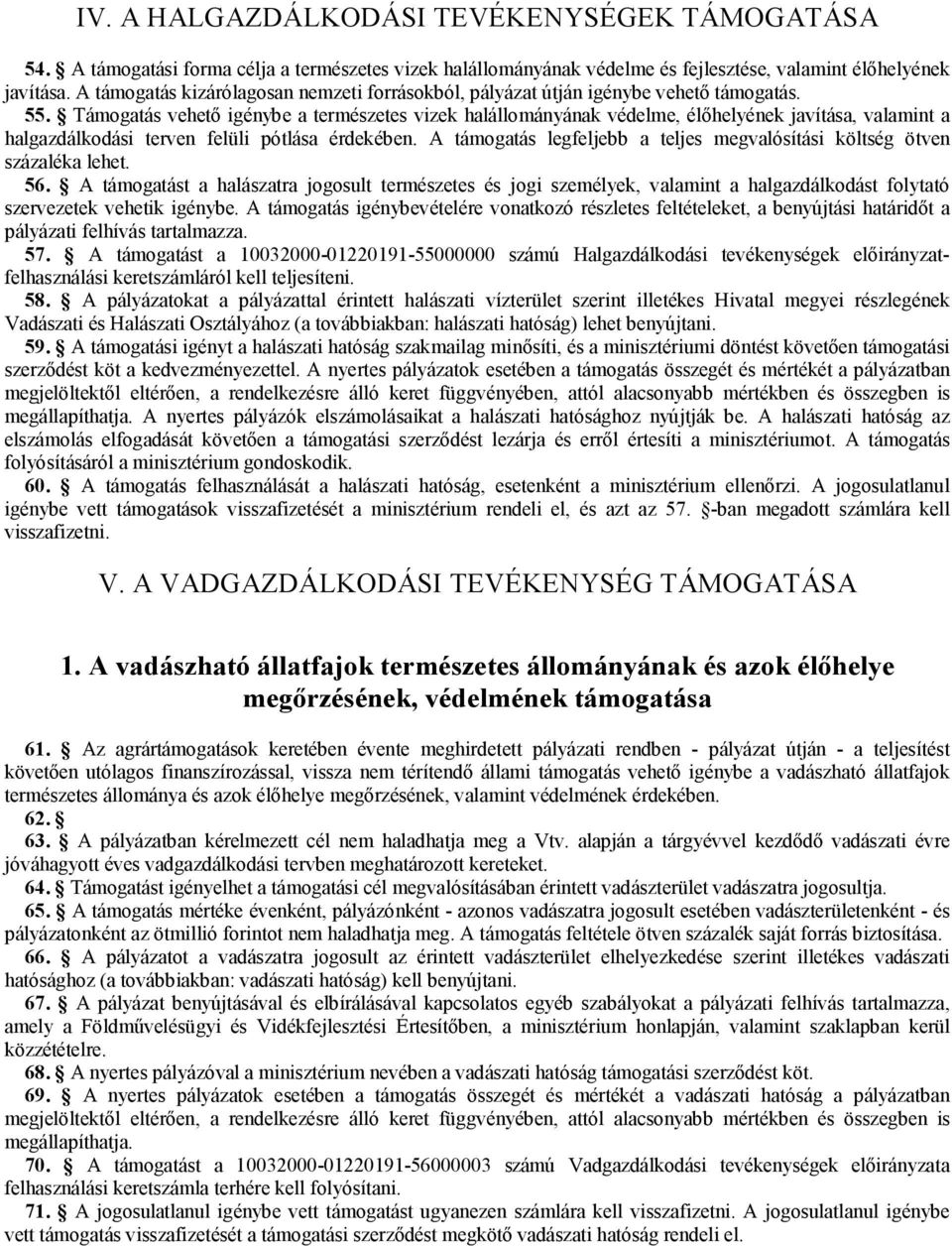 Támogatás vehető igénybe a természetes vizek halállományának védelme, élőhelyének javítása, valamint a halgazdálkodási terven felüli pótlása érdekében.