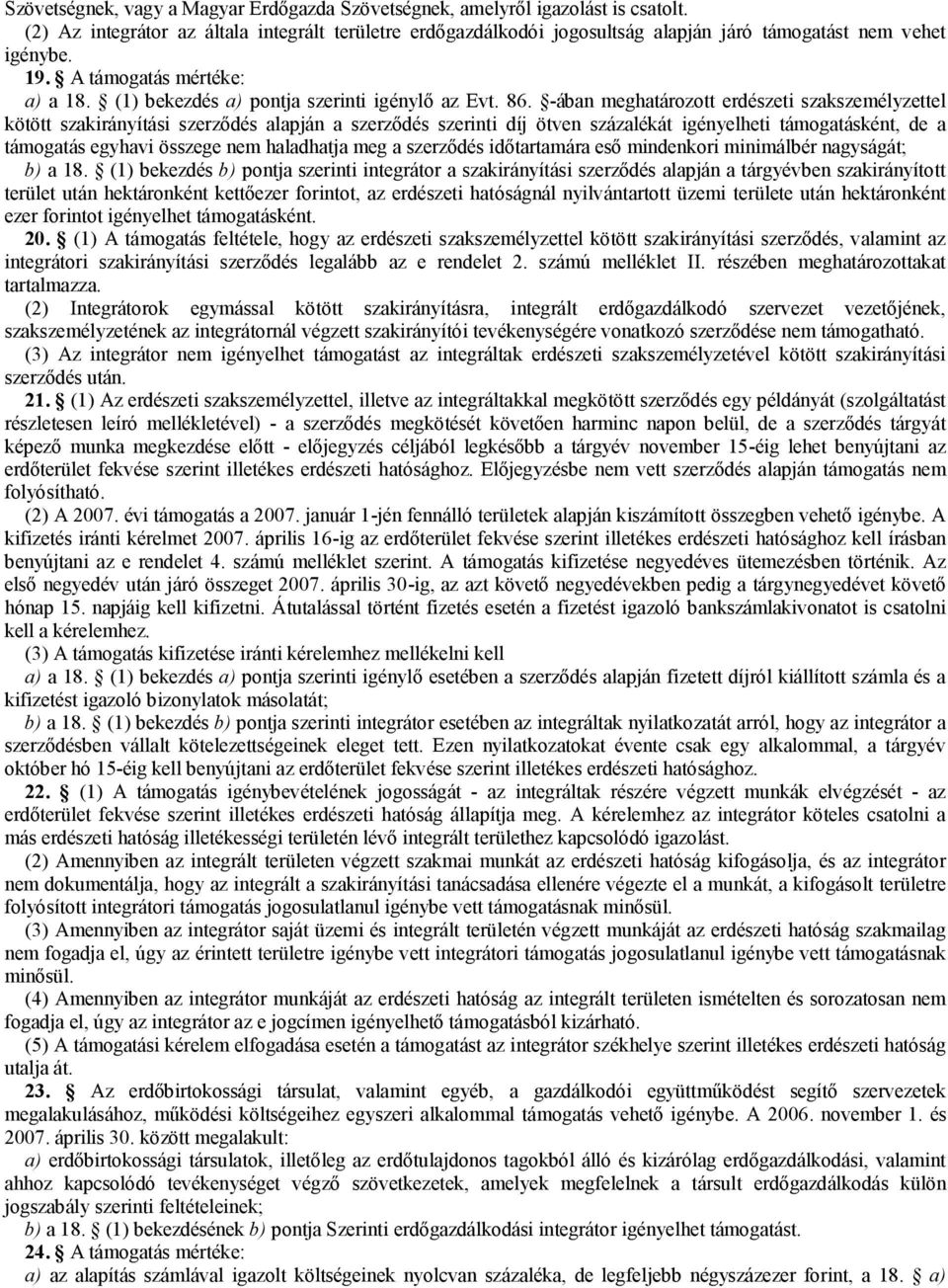 86. -ában meghatározott erdészeti szakszemélyzettel kötött szakirányítási szerződés alapján a szerződés szerinti díj ötven százalékát igényelheti támogatásként, de a támogatás egyhavi összege nem