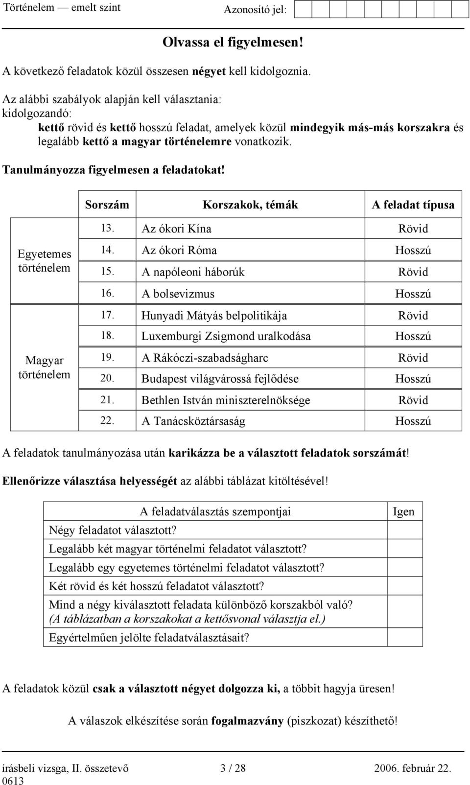 Tanulmányozza figyelmesen a feladatokat! Sorszám Korszakok, témák A feladat típusa 13. Az ókori Kína Rövid Egyetemes történelem 14. Az ókori Róma Hosszú 15. A napóleoni háborúk Rövid 16.