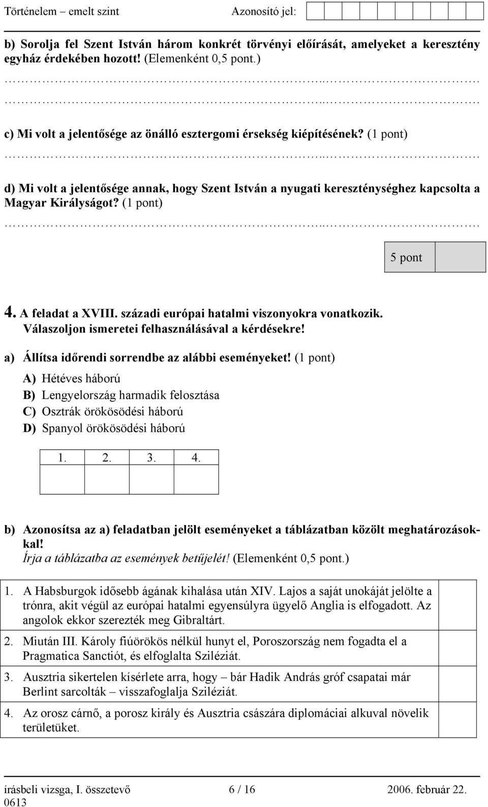 századi európai hatalmi viszonyokra vonatkozik. Válaszoljon ismeretei felhasználásával a kérdésekre! a) Állítsa időrendi sorrendbe az alábbi eseményeket!