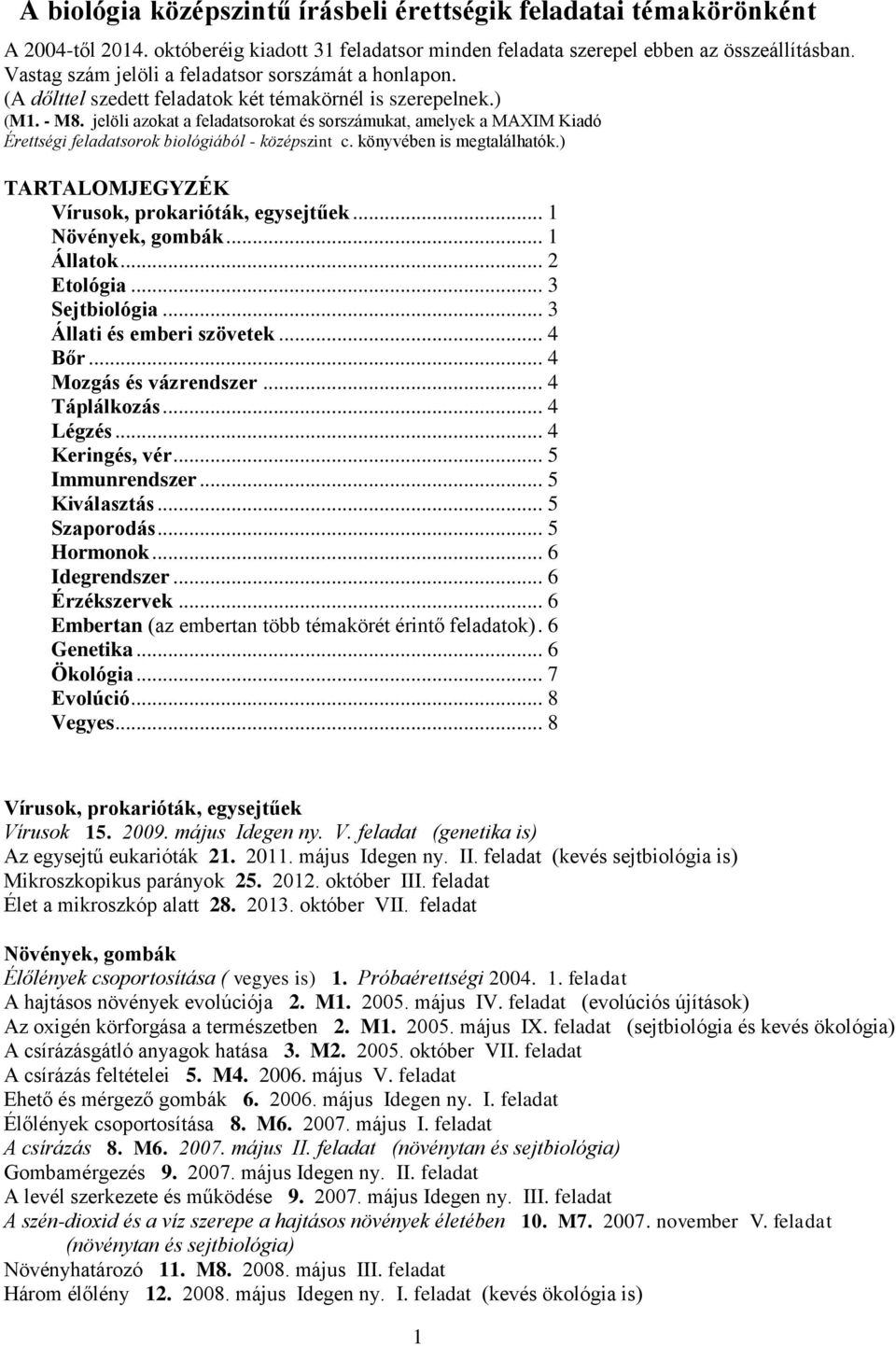 jelöli azokat a feladatsorokat és sorszámukat, amelyek a MAXIM Kiadó Érettségi feladatsorok biológiából - középszint c. könyvében is megtalálhatók.) TARTALOMJEGYZÉK Vírusok, prokarióták, egysejtűek.