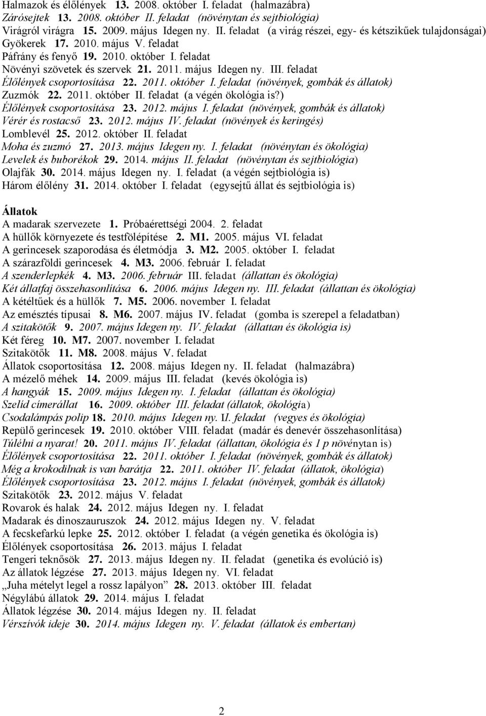 2011. október II. feladat (a végén ökológia is?) Élőlények csoportosítása 23. 2012. május I. feladat (növények, gombák és állatok) Vérér és rostacső 23. 2012. május IV.