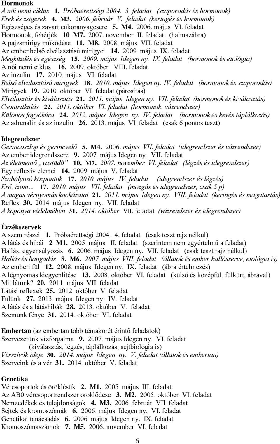 május IX. feladat Megküzdés és egészség 15. 2009. május Idegen ny. IX. feladat (hormonok és etológia) A női nemi ciklus 16. 2009. október VIII. feladat Az inzulin 17. 2010. május VI.