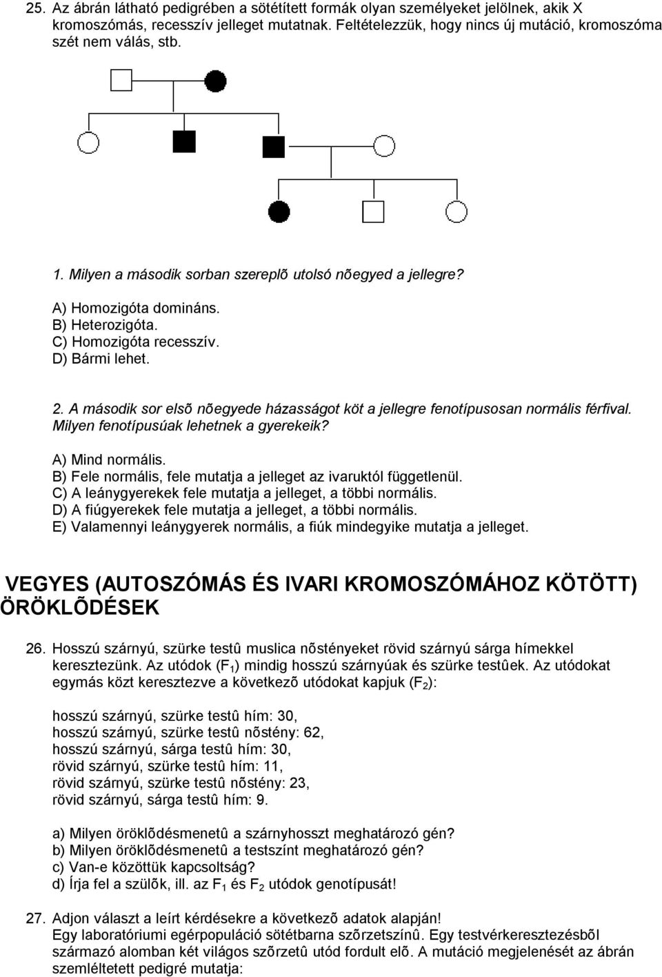 A második sor elsõ nõegyede házasságot köt a jellegre fenotípusosan normális férfival. Milyen fenotípusúak lehetnek a gyerekeik? A) Mind normális.