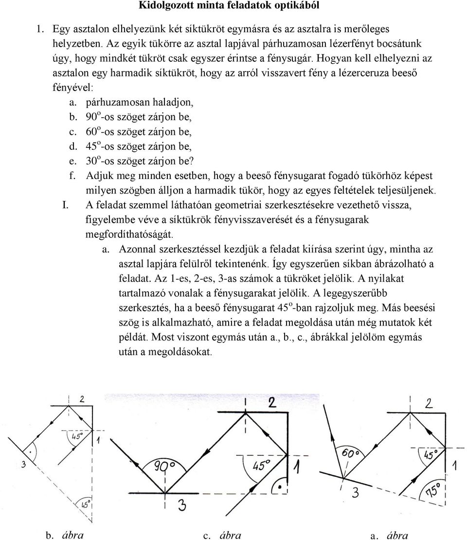 Hogyan kell elhelyezni az asztalon egy harmadik síktükröt, hogy az arról visszavert fény a lézerceruza beeső fényével: a. párhuzamosan haladjon, b. 90 o -os szöget zárjon be, c.