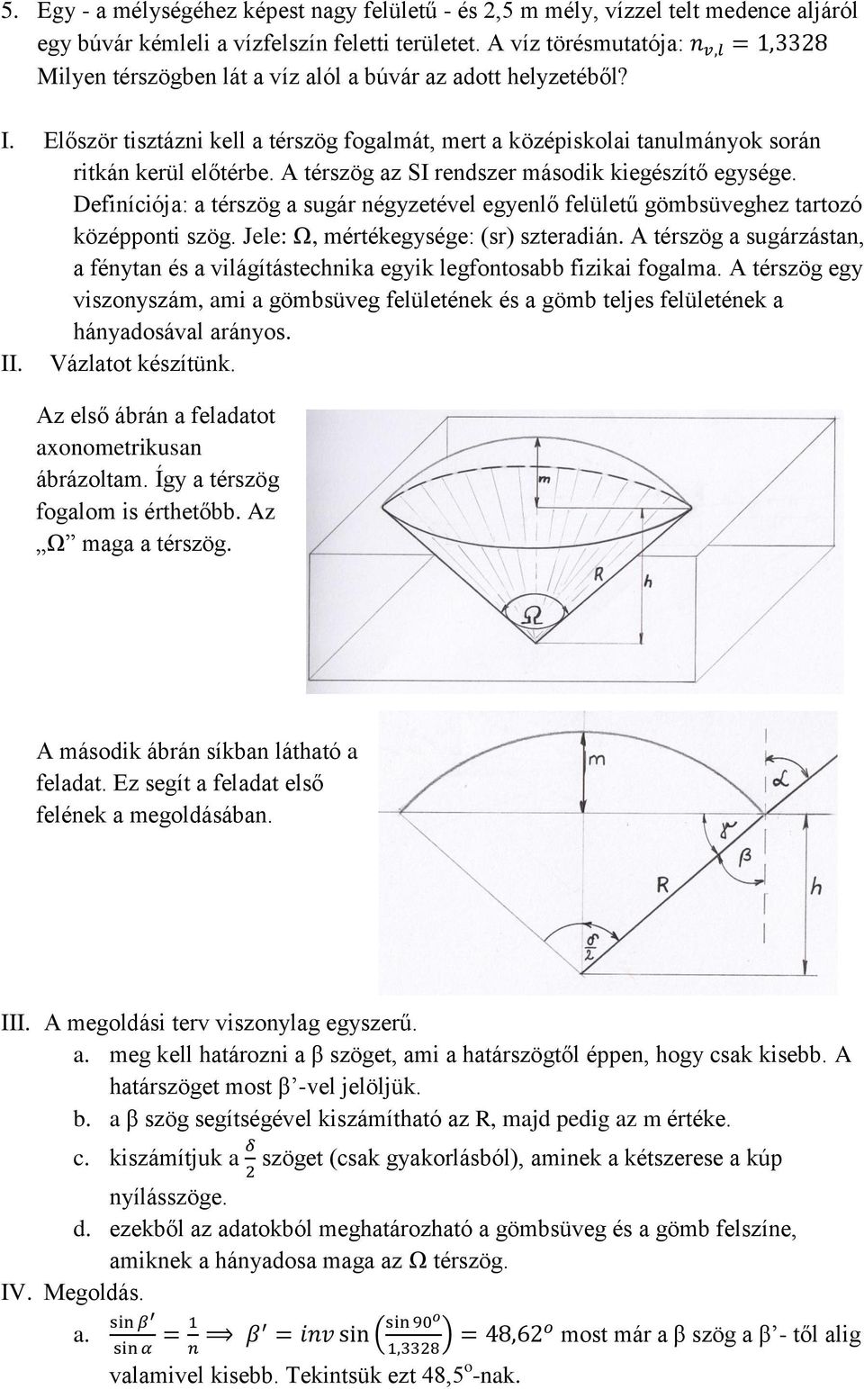 A térszög az SI rendszer második kiegészítő egysége. Definíciója: a térszög a sugár négyzetével egyenlő felületű gömbsüveghez tartozó középponti szög. Jele: Ω, mértékegysége: (sr) szteradián.