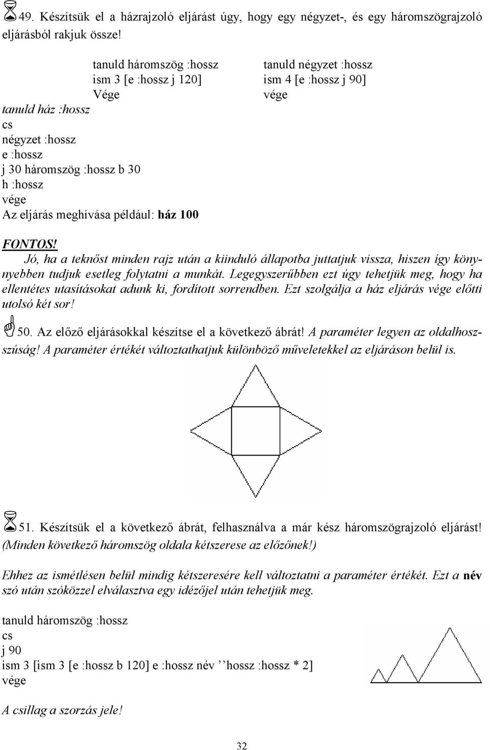 [e :hossz j 90] FONTOS! Jó, ha a teknőst minden rajz után a kiinduló állapotba juttatjuk vissza, hiszen így könynyebben tudjuk esetleg folytatni a munkát.