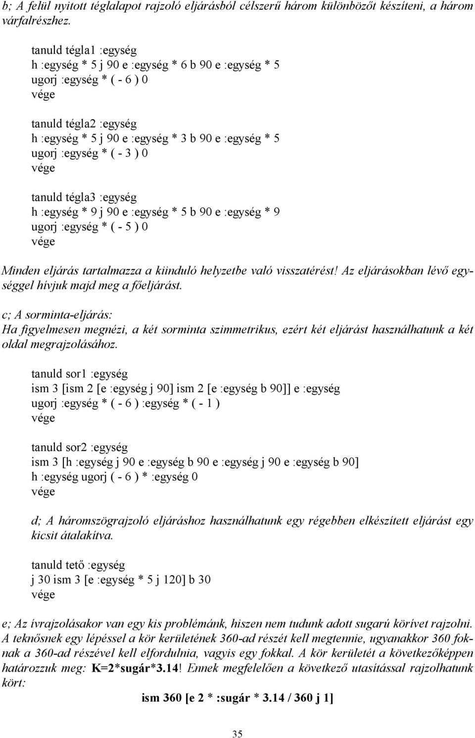 tanuld tégla3 :egység h :egység * 9 j 90 e :egység * 5 b 90 e :egység * 9 ugorj :egység * ( - 5 ) 0 Minden eljárás tartalmazza a kiinduló helyzetbe való visszatérést!