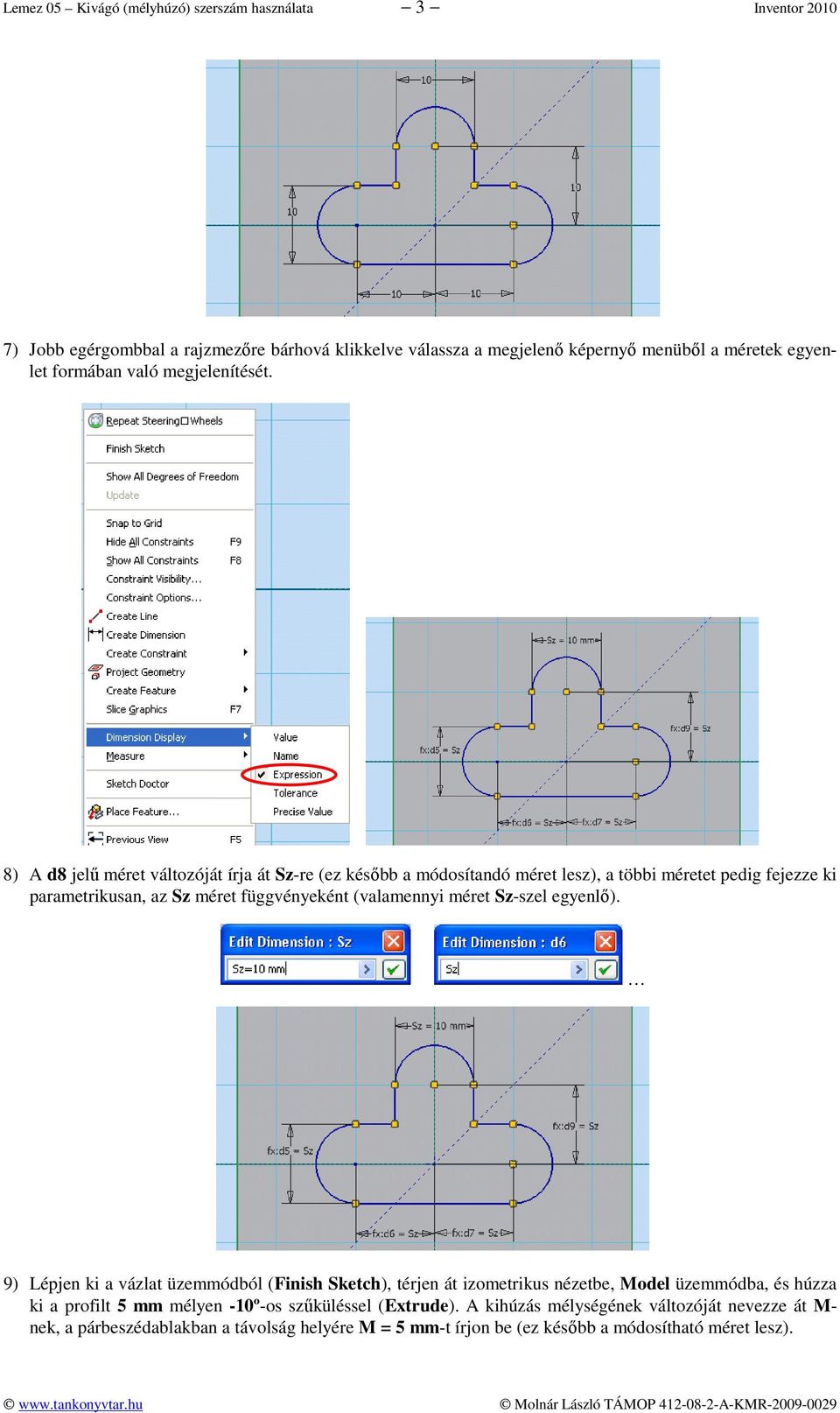 8) A d8 jelű méret változóját írja át Sz-re (ez később a módosítandó méret lesz), a többi méretet pedig fejezze ki parametrikusan, az Sz méret függvényeként (valamennyi méret