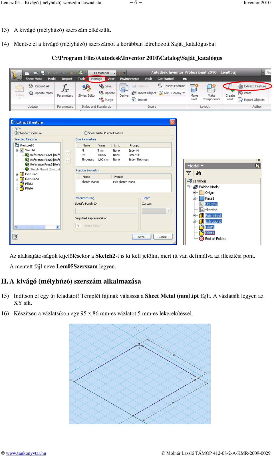 alaksajátosságok kijelölésekor a Sketch2-t is ki kell jelölni, mert itt van definiálva az illesztési pont. A mentett fájl neve Lem05Szerszam legyen. II.
