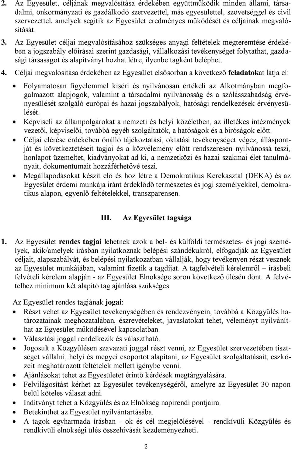 Az Egyesület céljai megvalósításához szükséges anyagi feltételek megteremtése érdekében a jogszabály előírásai szerint gazdasági, vállalkozási tevékenységet folytathat, gazdasági társaságot és