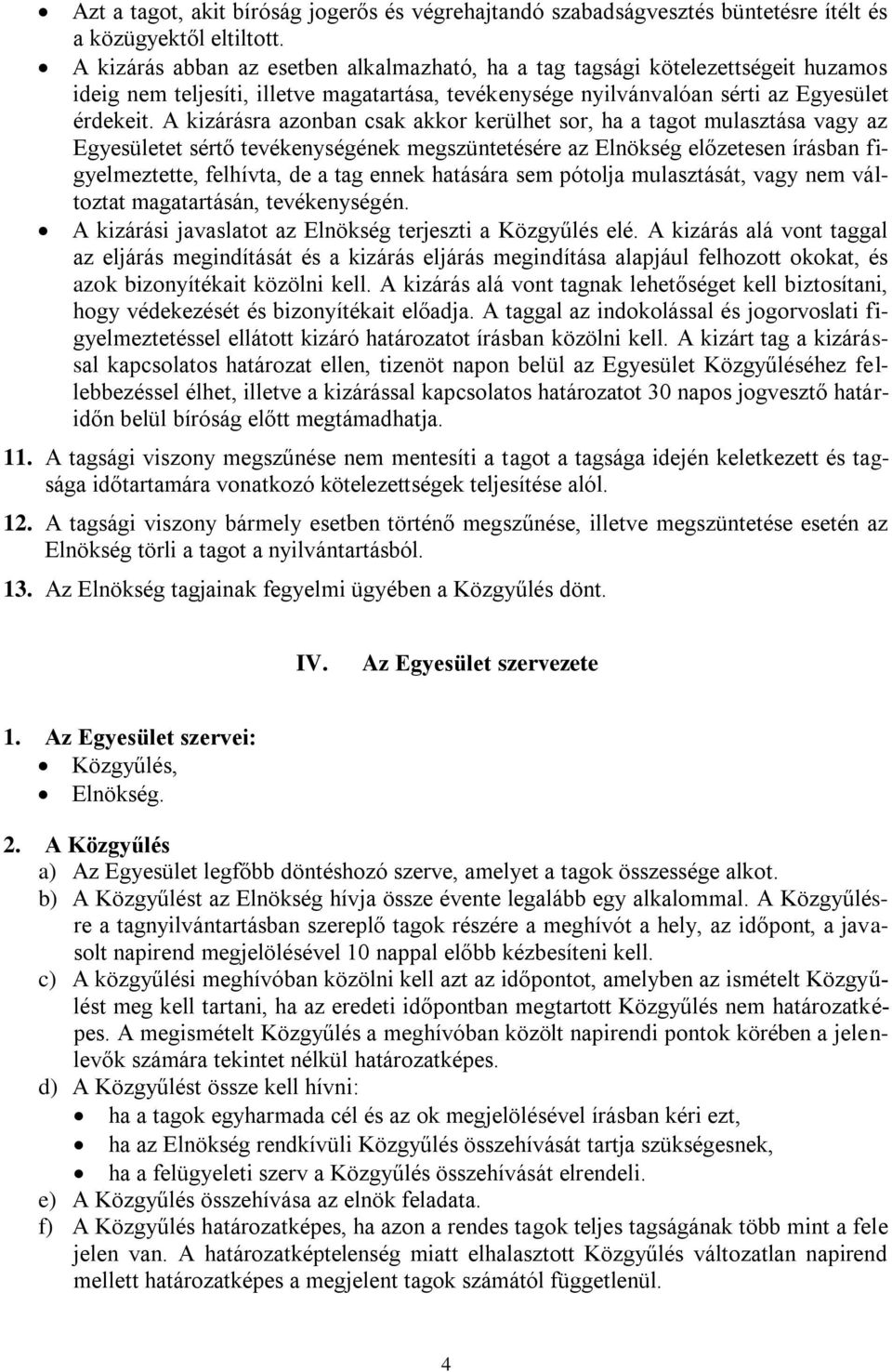 A kizárásra azonban csak akkor kerülhet sor, ha a tagot mulasztása vagy az Egyesületet sértő tevékenységének megszüntetésére az Elnökség előzetesen írásban figyelmeztette, felhívta, de a tag ennek