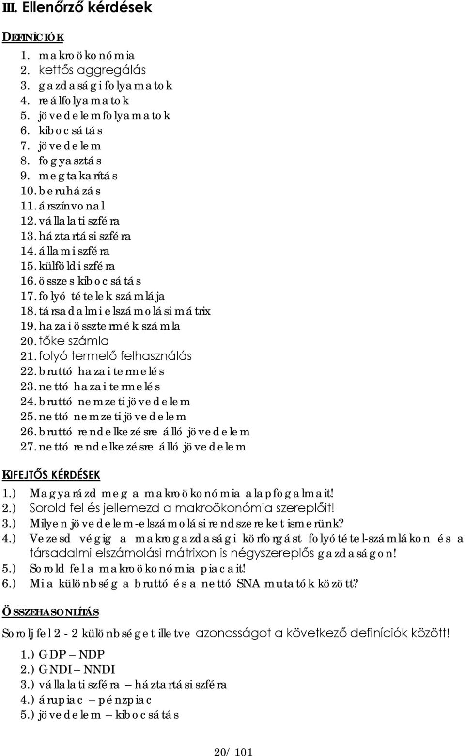 hazai össztermék számla 20. tőke számla 21. folyó termelő felhasználás 22. bruttó hazai termelés 23. nettó hazai termelés 24. bruttó nemzeti jövedelem 25. nettó nemzeti jövedelem 26.