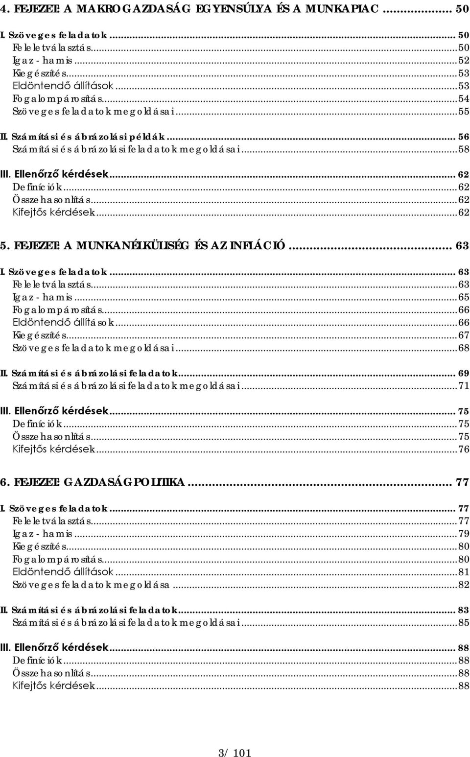 .. 62 Kifejtős kérdések... 62 5. FEJEZET: A MUNKANÉLKÜLISÉG ÉS AZ INFLÁCIÓ... 63 I. Szöveges feladatok... 63 Feleletválasztás... 63 Igaz - hamis... 65 Fogalompárosítás... 66 Eldöntendő állítások.