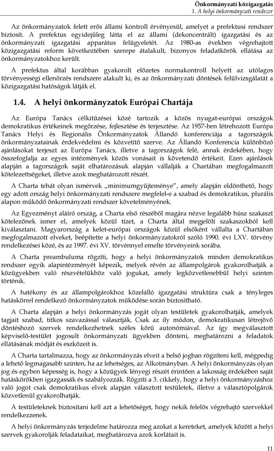 Az 1980-as években végrehajtott közigazgatási reform következtében szerepe átalakult, bizonyos feladatkörök ellátása az önkormányzatokhoz került.