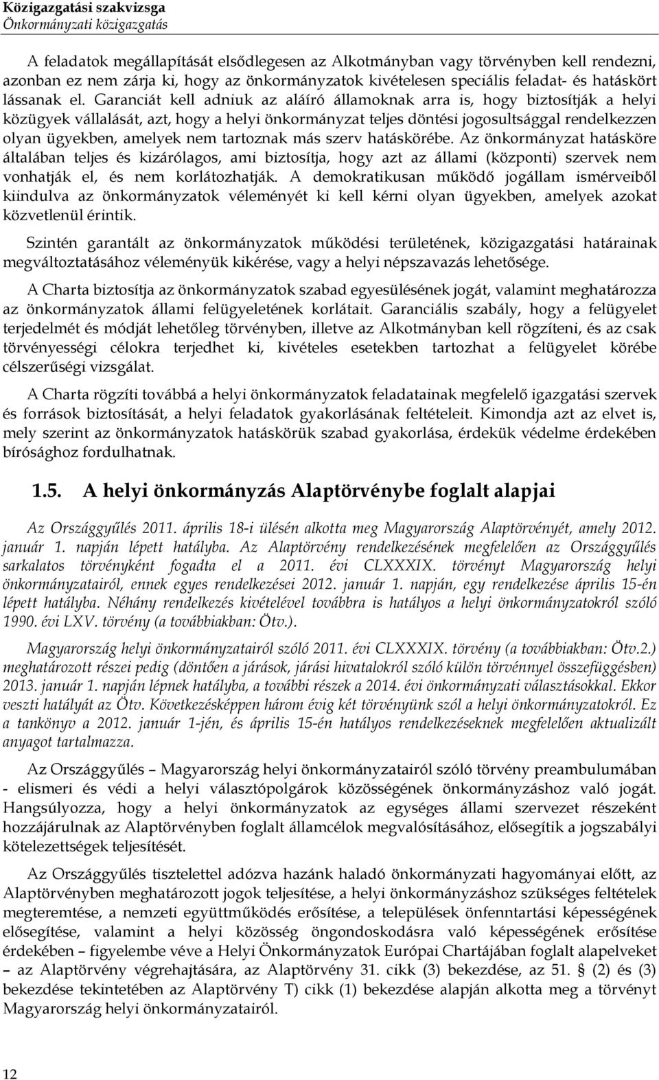 Garanciát kell adniuk az aláíró államoknak arra is, hogy biztosítják a helyi közügyek vállalását, azt, hogy a helyi önkormányzat teljes döntési jogosultsággal rendelkezzen olyan ügyekben, amelyek nem