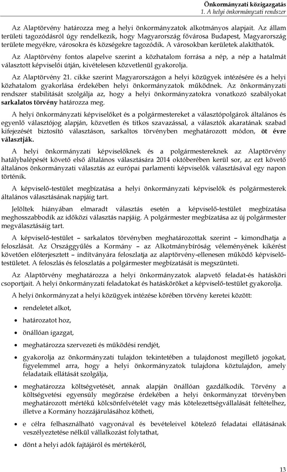 Az Alaptörvény fontos alapelve szerint a közhatalom forrása a nép, a nép a hatalmát választott képviselői útján, kivételesen közvetlenül gyakorolja. Az Alaptörvény 21.