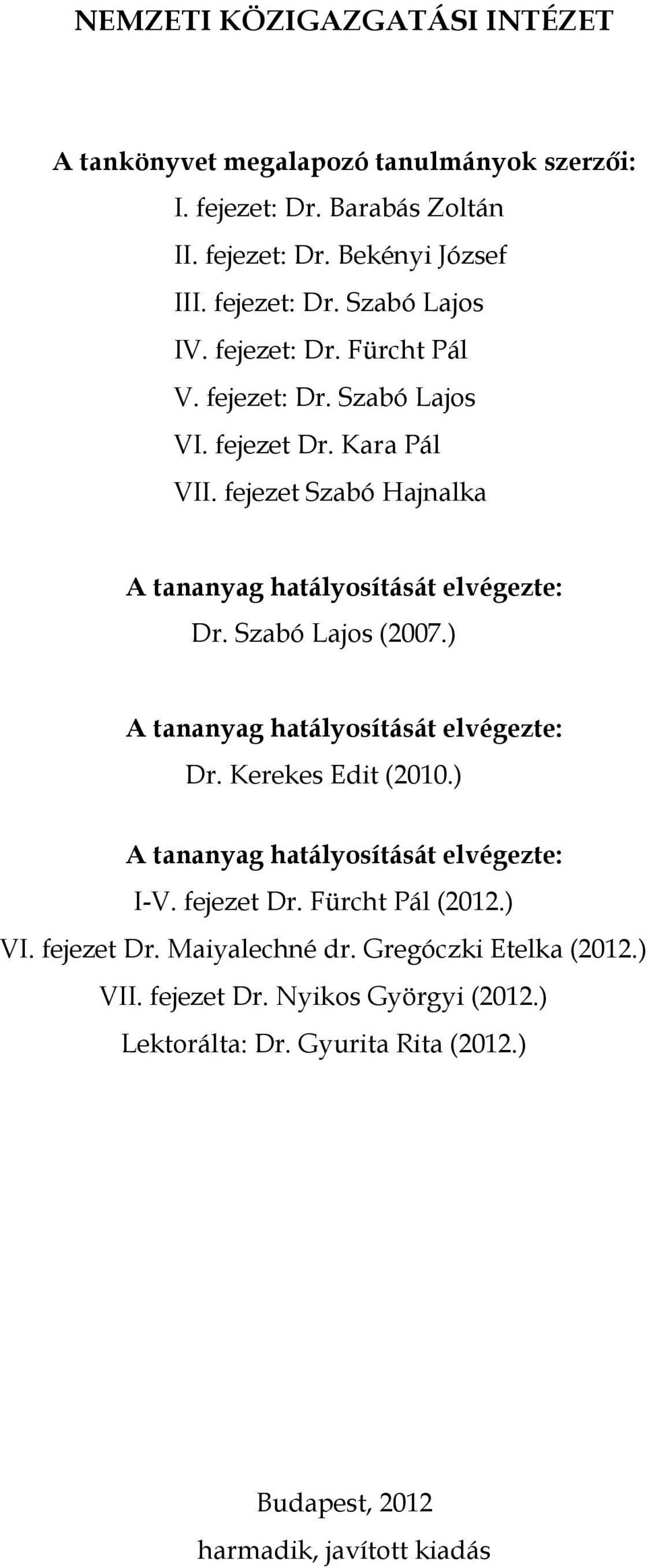 Szabó Lajos (2007.) A tananyag hatályosítását elvégezte: Dr. Kerekes Edit (2010.) A tananyag hatályosítását elvégezte: I-V. fejezet Dr. Fürcht Pál (2012.) VI.