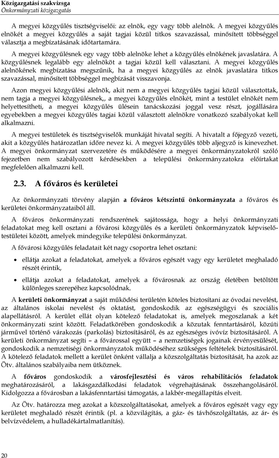 A megyei közgyűlésnek egy vagy több alelnöke lehet a közgyűlés elnökének javaslatára. A közgyűlésnek legalább egy alelnököt a tagjai közül kell választani.