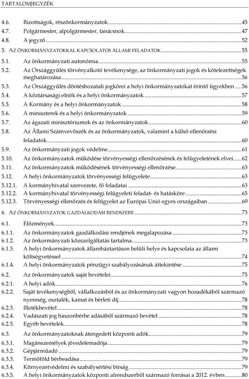 Az Országgyűlés döntéshozatali jogkörei a helyi önkormányzatokat érintő ügyekben... 56 5.4. A köztársasági elnök és a helyi önkormányzatok... 57 5.5. A Kormány és a helyi önkormányzatok... 58 5.6. A miniszterek és a helyi önkormányzatok.