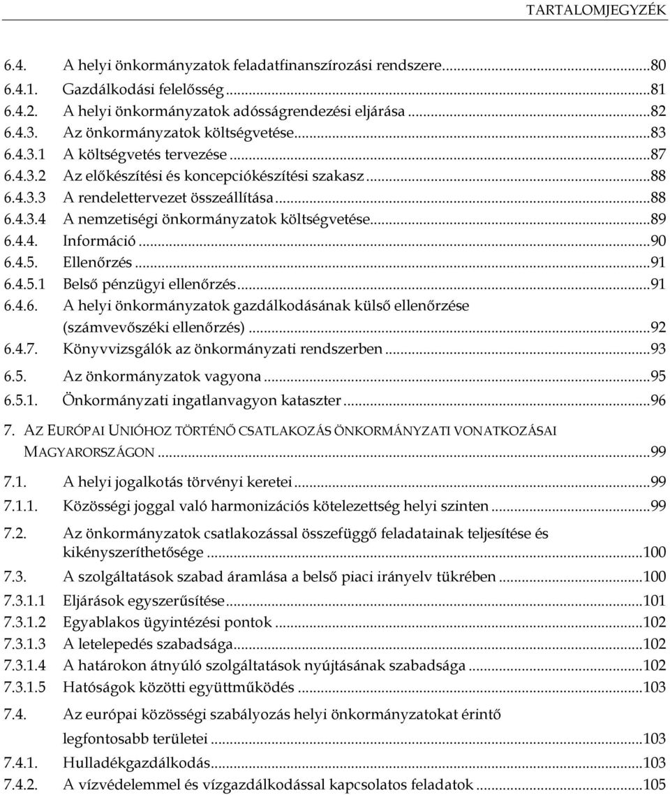 .. 89 6.4.4. Információ... 90 6.4.5. Ellenőrzés... 91 6.4.5.1 Belső pénzügyi ellenőrzés... 91 6.4.6. A helyi önkormányzatok gazdálkodásának külső ellenőrzése (számvevőszéki ellenőrzés)... 92 6.4.7.