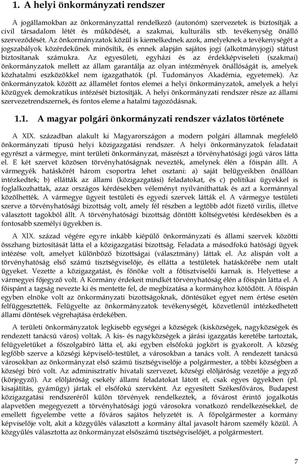 Az önkormányzatok közül is kiemelkednek azok, amelyeknek a tevékenységét a jogszabályok közérdekűnek minősítik, és ennek alapján sajátos jogi (alkotmányjogi) státust biztosítanak számukra.
