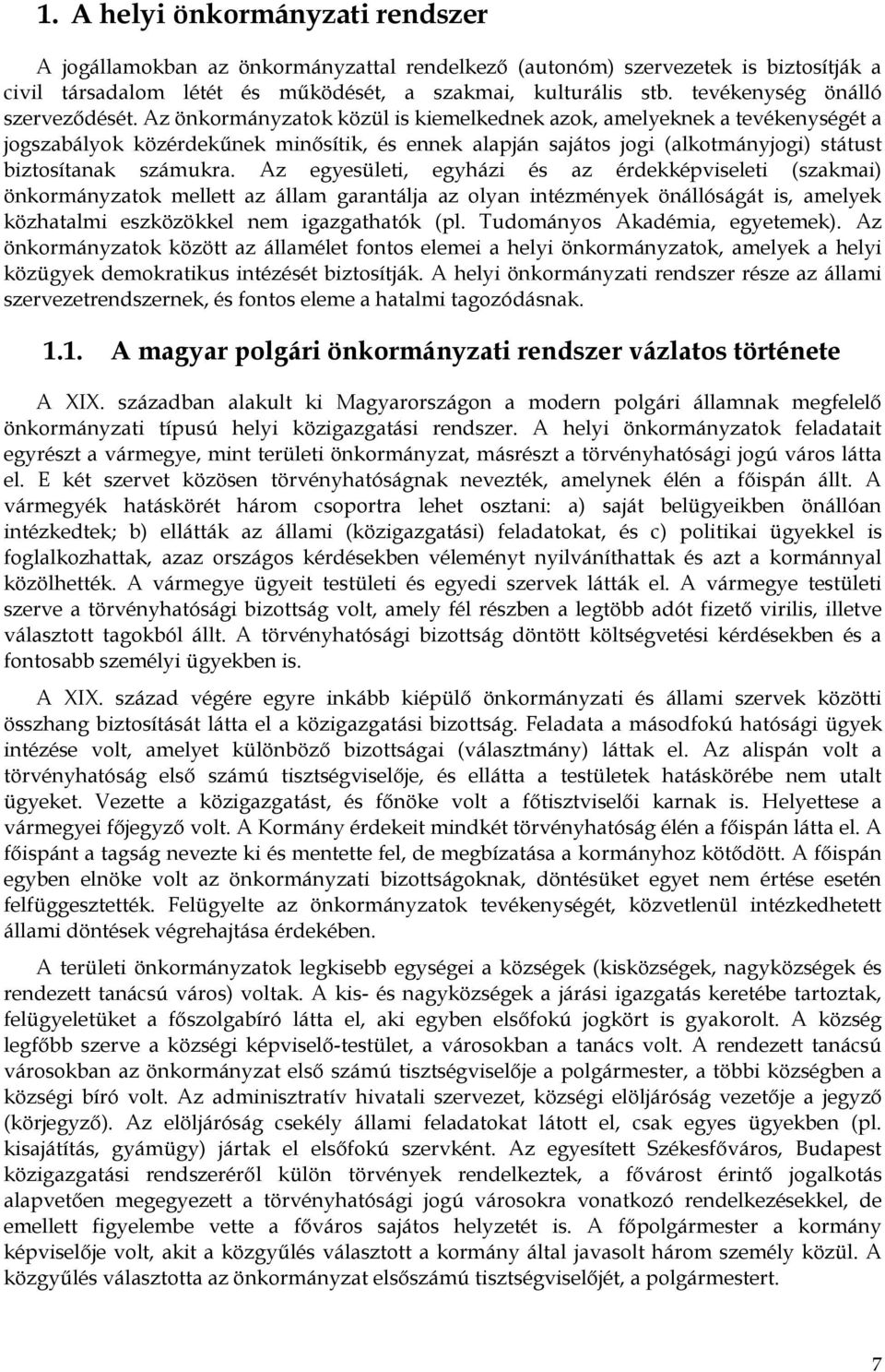 Az önkormányzatok közül is kiemelkednek azok, amelyeknek a tevékenységét a jogszabályok közérdekűnek minősítik, és ennek alapján sajátos jogi (alkotmányjogi) státust biztosítanak számukra.